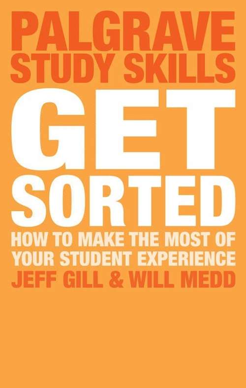 Book cover of Get Sorted: How To Make The Most Of Your Student Experience (Palgrave Study Skills Ser.)