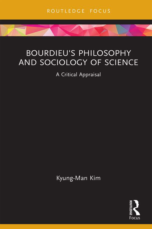 Book cover of Bourdieu's Philosophy and Sociology of Science: A Critical Appraisal (Routledge Studies in Social and Political Thought)