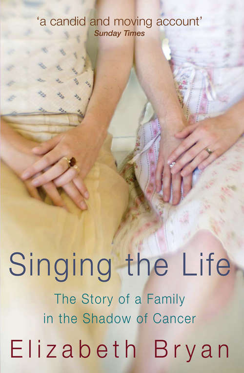 Book cover of Singing the Life: The story of a family living in the shadow of Cancer
