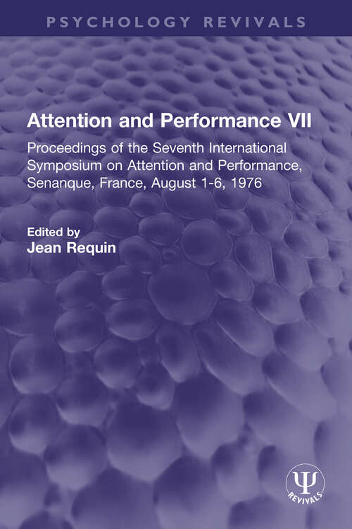 Book cover of Attention and Performance VII: Proceedings of the Seventh International Symposium on Attention and Performance, Senanque, France, August 1-6, 1976 (Psychology Revivals)