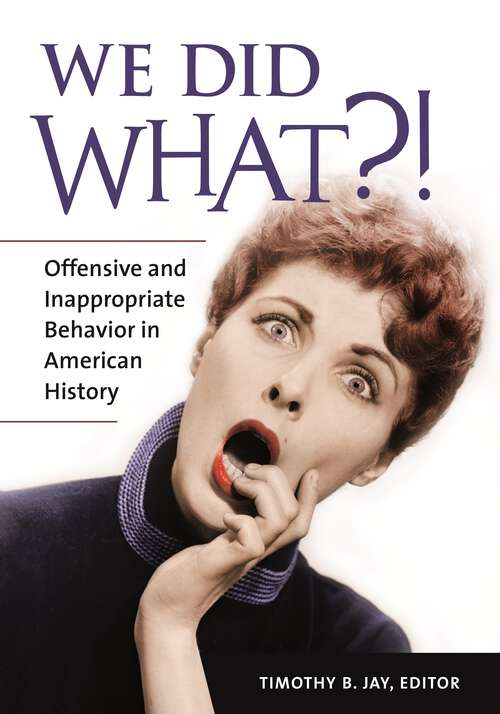 Book cover of We Did What?!: Offensive and Inappropriate Behavior in American History