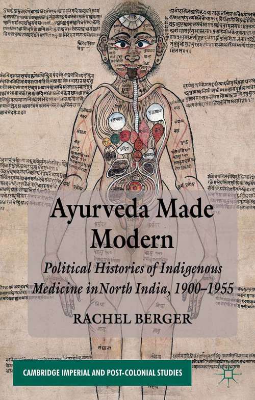 Book cover of Ayurveda Made Modern: Political Histories of Indigenous Medicine in North India, 1900-1955 (2013) (Cambridge Imperial and Post-Colonial Studies)