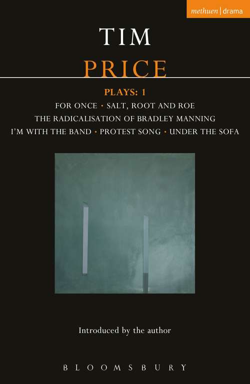 Book cover of Tim Price Plays: For Once; Salt, Root and Roe; The Radicalisation of Bradley Manning; I'm With the Band; Protest Song; Under the Sofa (Contemporary Dramatists)