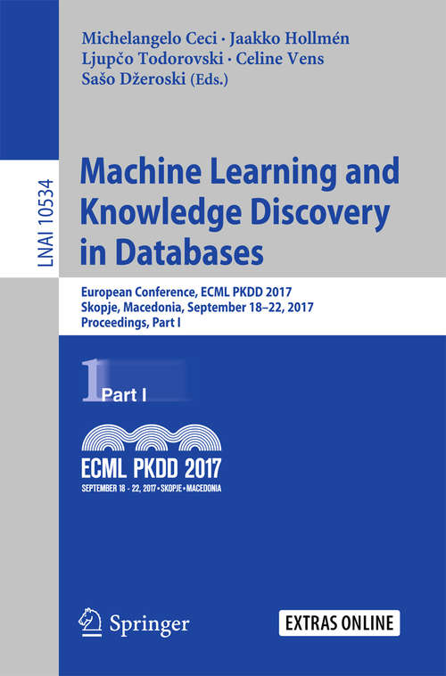 Book cover of Machine Learning and Knowledge Discovery in Databases: European Conference, ECML PKDD 2017, Skopje, Macedonia, September 18–22, 2017, Proceedings, Part I (Lecture Notes in Computer Science #10534)