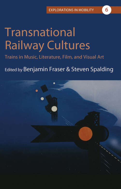 Book cover of Transnational Railway Cultures: Trains in Music, Literature, Film, and Visual Art (Explorations in Mobility #6)