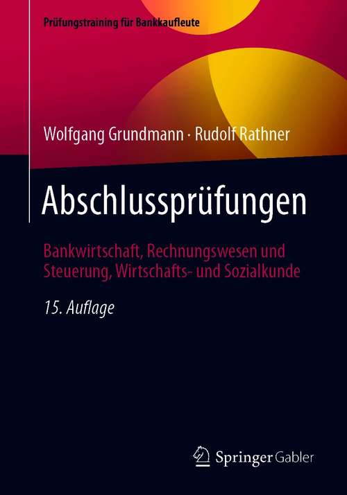 Book cover of Abschlussprüfungen: Bankwirtschaft, Rechnungswesen und Steuerung, Wirtschafts- und Sozialkunde (15. Aufl. 2021) (Prüfungstraining für Bankkaufleute)