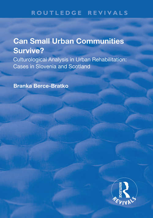 Book cover of Can Small Urban Communities Survive?: Culturological Analysis in Urban Rehabilitation - Cases in Slovenia and Scotland (Routledge Revivals)