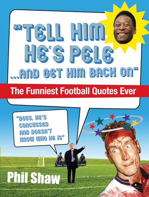 Book cover of Tell Him He's Pele: The Greatest Collection of Humorous Football Quotations Ever!
