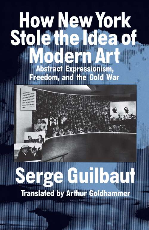 Book cover of How New York Stole the Idea of Modern Art: Abstract Expressionism, Freedom, And The Cold War (2)
