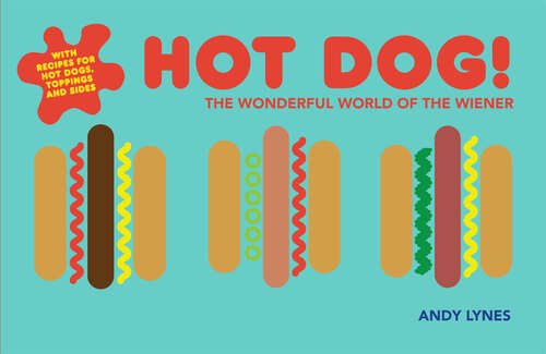 Book cover of Hot Dog!: The Wonderful World Of The Wiener (ePub edition)