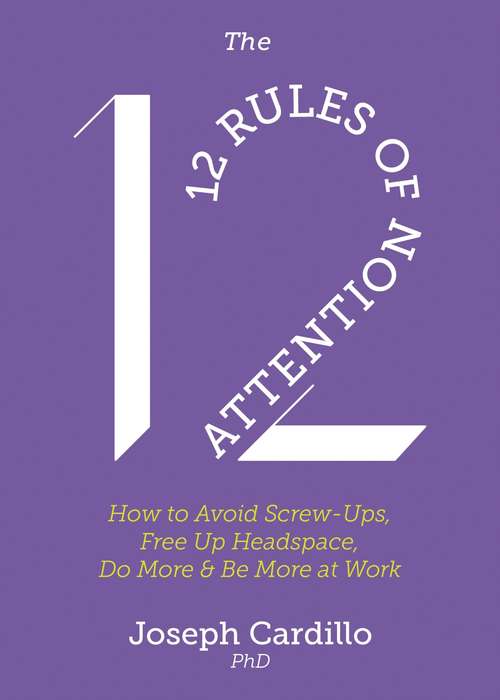 Book cover of The 12 Rules of Attention: How to Avoid Screw-Ups, Free Up Headspace, Do More & Be More At Work