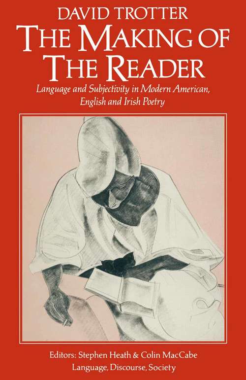 Book cover of The Making of the Reader: Language and Subjectivity in Modern American, English and Irish Poetry (1st ed. 1984) (Language, Discourse, Society Ser.)