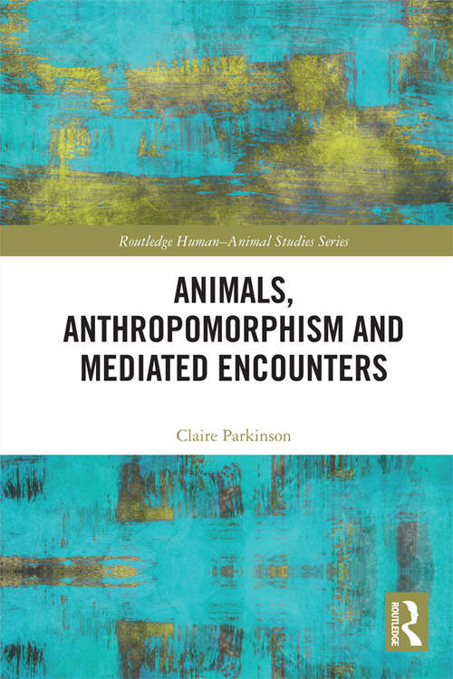 Book cover of Animals, Anthropomorphism and Mediated Encounters (Routledge Human-Animal Studies Series)