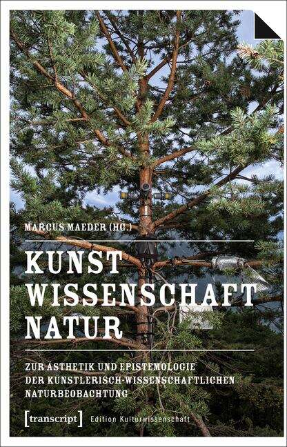 Book cover of Kunst, Wissenschaft, Natur: Zur Ästhetik und Epistemologie der künstlerisch-wissenschaftlichen Naturbeobachtung (Edition Kulturwissenschaft #119)