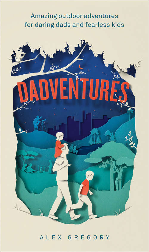 Book cover of Dadventures: 100 Outdoor Adventures For Daring Dads And Fearless Kids (ePub edition)