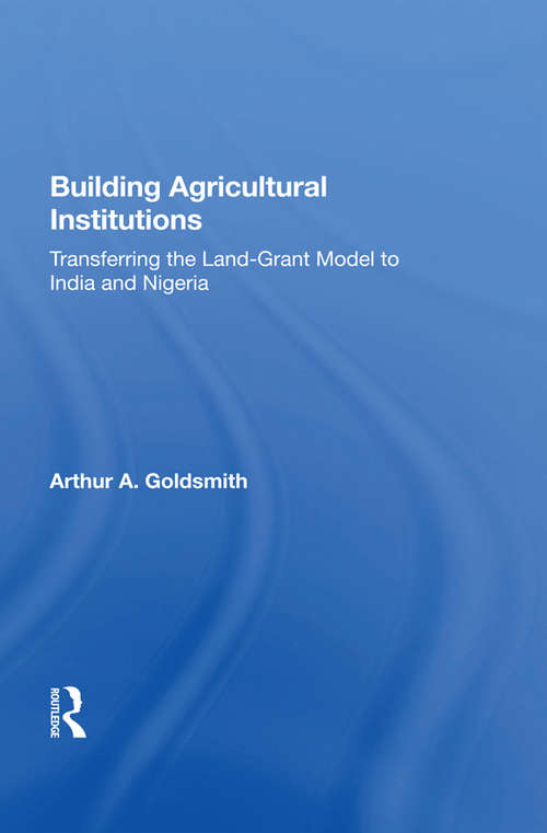 Book cover of Building Agricultural Institutions: Transferring The Land-grant Model To India And Nigeria