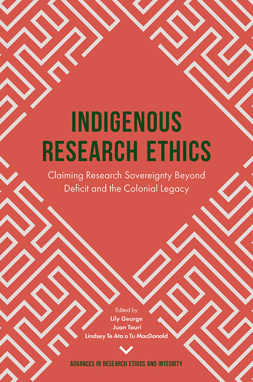 Book cover of Indigenous Research Ethics: Claiming Research Sovereignty Beyond Deficit and the Colonial Legacy (Advances in Research Ethics and Integrity #6)