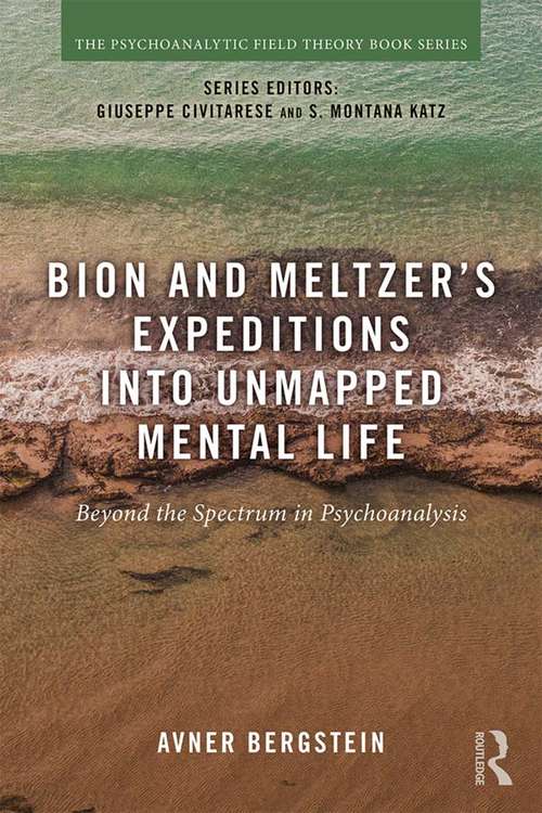 Book cover of Bion and Meltzer's Expeditions into Unmapped Mental Life: Beyond the Spectrum in Psychoanalysis (Psychoanalytic Field Theory Book Series)