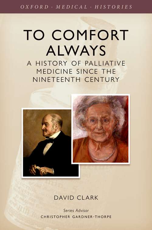 Book cover of To Comfort Always: A history of palliative medicine since the nineteenth century (Oxford Medical Histories)