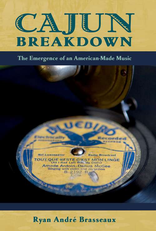 Book cover of Cajun Breakdown: The Emergence of an American-Made Music (American Musicspheres)