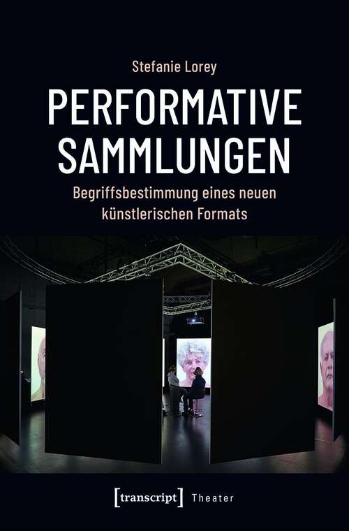 Book cover of Performative Sammlungen: Begriffsbestimmung eines neuen künstlerischen Formats (Theater #131)