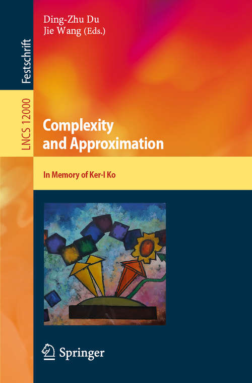 Book cover of Complexity and Approximation: In Memory of Ker-I Ko (1st ed. 2020) (Lecture Notes in Computer Science #12000)
