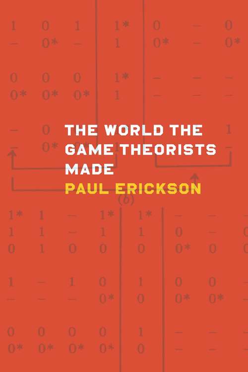 Book cover of The World the Game Theorists Made: Game Theory And Cold War Culture