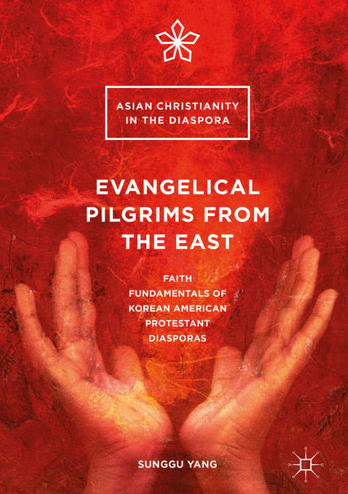 Book cover of Evangelical Pilgrims from the East: Faith Fundamentals of Korean American Protestant Diasporas (1st ed. 2016) (Asian Christianity in the Diaspora)