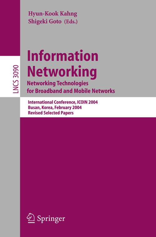 Book cover of Information Networking. Networking Technologies for Broadband and Mobile Networks: International Conference ICOIN 2004, Busan, Korea, February 18-20, 2004, Revised Selected Papers (2004) (Lecture Notes in Computer Science #3090)