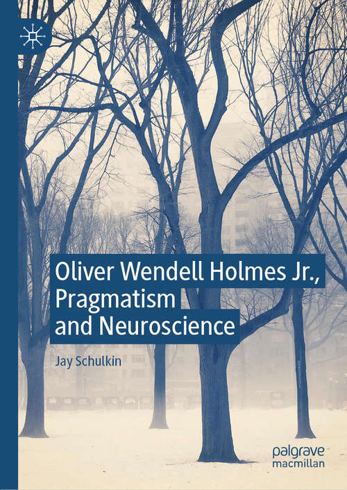 Book cover of Oliver Wendell Holmes Jr., Pragmatism and Neuroscience (1st ed. 2019)