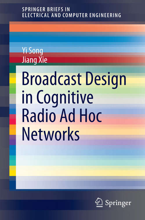 Book cover of Broadcast Design in Cognitive Radio Ad Hoc Networks (2014) (SpringerBriefs in Electrical and Computer Engineering)