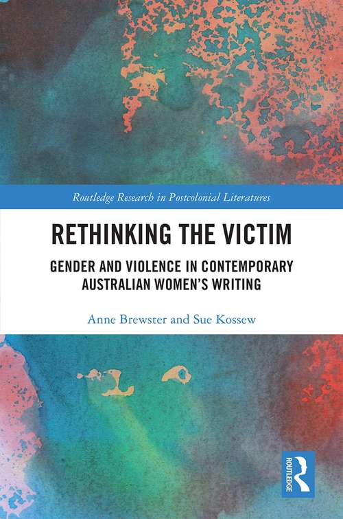 Book cover of Rethinking the Victim: Gender and Violence in Contemporary Australian Women's Writing (Routledge Research in Postcolonial Literatures)