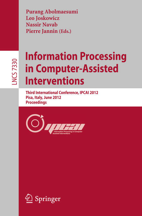 Book cover of Information Processing in Computer Assisted Interventions: Third International Conference, IPCAI 2012, Pisa, Italy, June 27, 2012, Proceedings (2012) (Lecture Notes in Computer Science #7330)