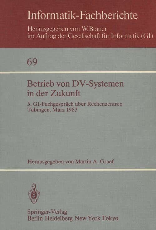 Book cover of Betrieb von DV-Systemen in der Zukunft: 5. GI-Fachgespräch über Rechenzentren Tübingen, 17./18.März 1983 (1983) (Informatik-Fachberichte #69)