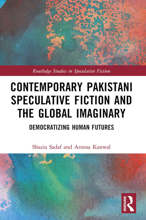Book cover of Contemporary Pakistani Speculative Fiction and the Global Imaginary: Democratizing Human Futures (Routledge Studies in Speculative Fiction)