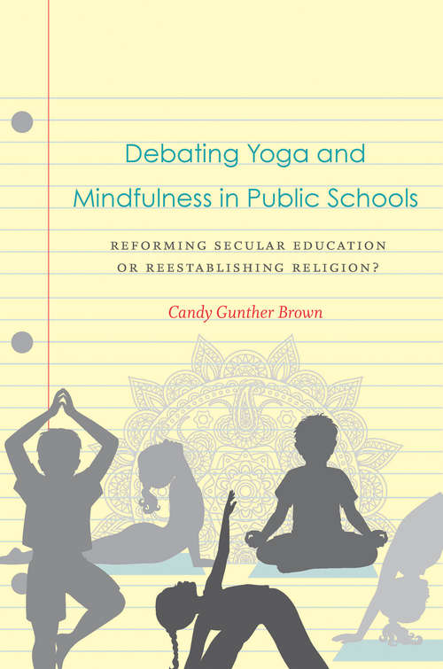Book cover of Debating Yoga and Mindfulness in Public Schools: Reforming Secular Education or Reestablishing Religion?