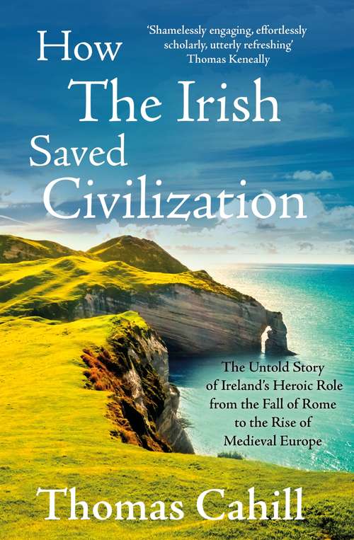 Book cover of How The Irish Saved Civilization: The Untold Story of Ireland's Heroic Role from the Fall of Rome to the Rise of Medieval Europe (The\hinges Of History Ser.: Vol. 1)