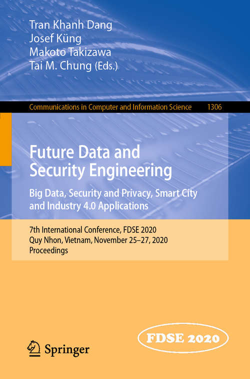 Book cover of Future Data and Security Engineering. Big Data, Security and Privacy, Smart City and Industry 4.0 Applications: 7th International Conference, FDSE 2020, Quy Nhon, Vietnam, November 25–27, 2020, Proceedings (1st ed. 2020) (Communications in Computer and Information Science #1306)