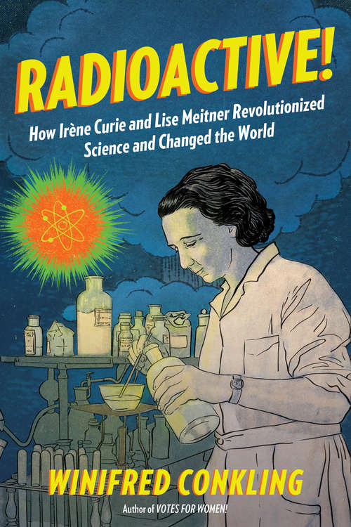 Book cover of Radioactive!: How Irène Curie and Lise Meitner Revolutionized Science and Changed the World