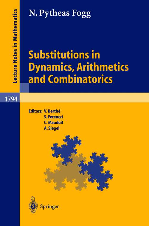 Book cover of Substitutions in Dynamics, Arithmetics and Combinatorics (2002) (Lecture Notes in Mathematics #1794)