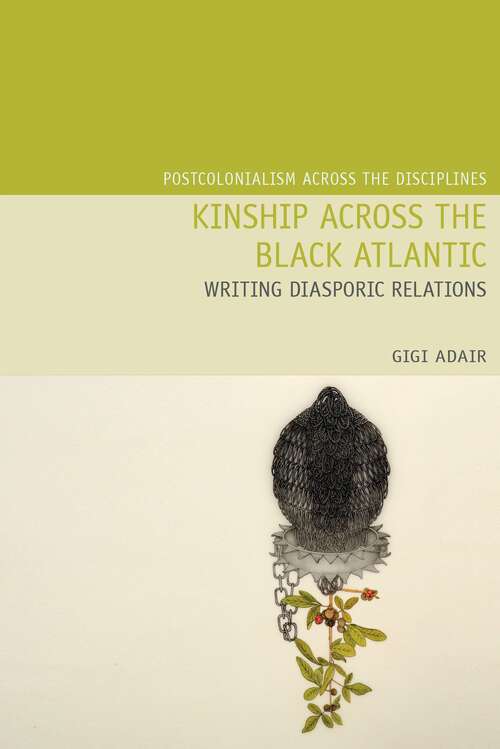Book cover of Kinship Across the Black Atlantic: Writing Diasporic Relations (Postcolonialism Across the Disciplines #23)