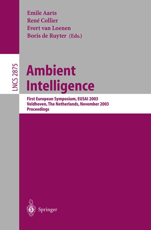 Book cover of Ambient Intelligence: First European Symposium, EUSAI 2003, Veldhoven, The Netherlands, November 3.-4, 2003, Proceedings (2003) (Lecture Notes in Computer Science #2875)