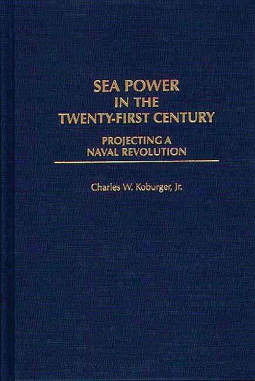 Book cover of Sea Power in the Twenty-First Century: Projecting a Naval Revolution (Non-ser.)