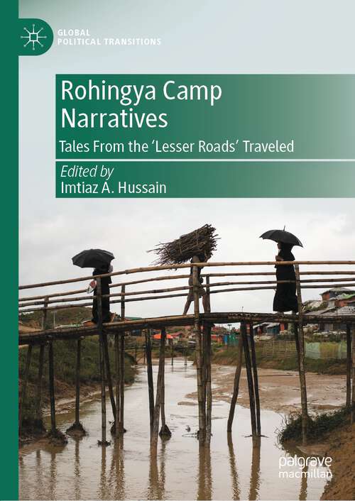 Book cover of Rohingya Camp Narratives: Tales From the ‘Lesser Roads’ Traveled (1st ed. 2022) (Global Political Transitions)
