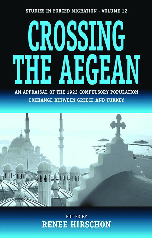 Book cover of Crossing the Aegean: An Appraisal of the 1923 Compulsory Population Exchange between Greece and Turkey (Forced Migration #12)