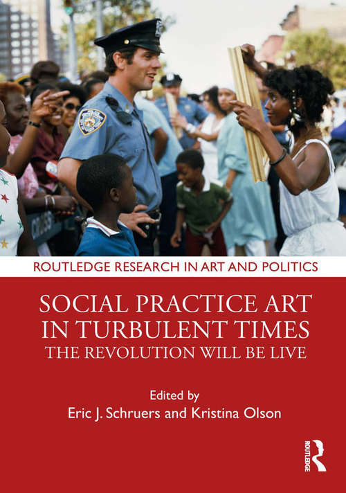 Book cover of Social Practice Art in Turbulent Times: The Revolution Will Be Live (Routledge Research in Art and Politics)