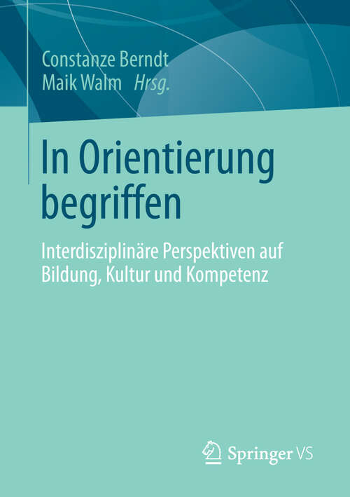 Book cover of In Orientierung begriffen: Interdisziplinäre Perspektiven auf Bildung, Kultur und Kompetenz (2013)