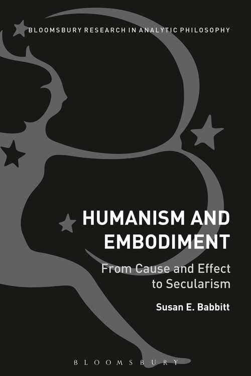 Book cover of Humanism and Embodiment: From Cause and Effect to Secularism