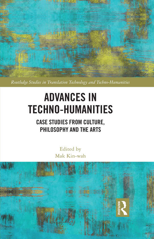 Book cover of Advances in Techno-Humanities: Case Studies from Culture, Philosophy and the Arts (Routledge Studies in Translation Technology and Techno-Humanities)