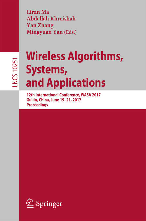 Book cover of Wireless Algorithms, Systems, and Applications: 12th International Conference, WASA 2017, Guilin, China, June 19-21, 2017, Proceedings (Lecture Notes in Computer Science #10251)